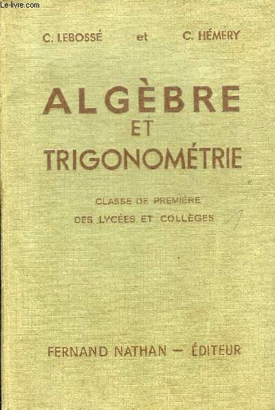 ALGEBRE ET TRIGONOMETRIE CLASSE DE PREMIERE DES LYCEES ET COLLEGES - PROGRAMME 1947.