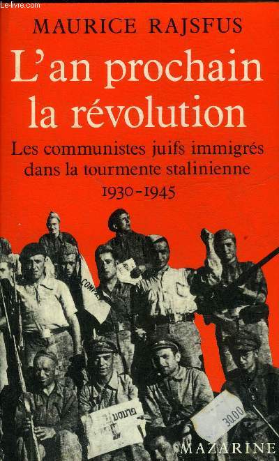 L'AN PROCHAIN LA REVOLUTION - LES COMMUNISTES JUIFS IMMIGRES DANS LA TOURMENTE STALINIENNE 1930-1945.