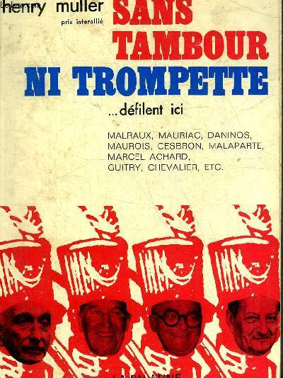 SANS TAMBOUR NI TROMPETTE - MALRAUX MAURIAC DANINOS MAUROIS CESBRON MALAPARTE MARCEL ACHARD GUITRY CHEVALIER ETC.