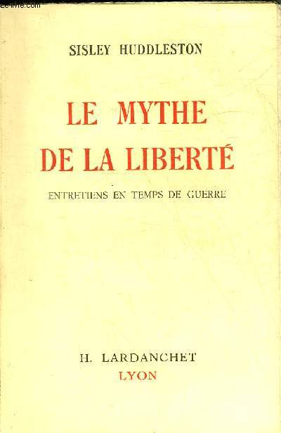 LE MYTHE DE LA LIBERTE - ENTRETIENS EN TEMPS DE GUERRE.