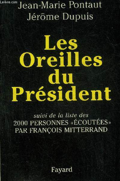 LES OREILLES DU PRESIDENT SUIVI DE LA LISTE DES 2000 PERSONNES ECOUTEES PAR FRANCOIS MITTERRAND.