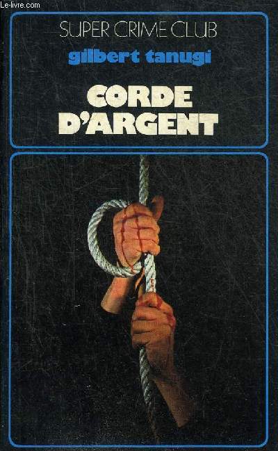 LA CORDE D'ARGENT - ROMAN - HOMMAGE DE L'AUTEUR - COLLECTION SUPER CRIME CLUB N334.