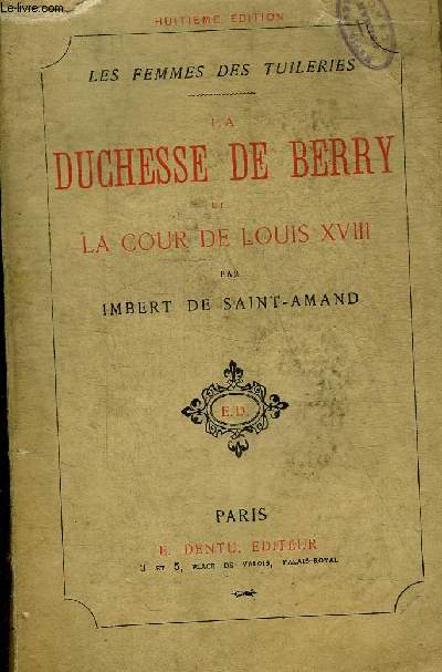 LA DUCHESSE DE BERRY ET LA COUR DE LOUIS XVIII - COLLECTION LES FEMMES DES TUILERIES.