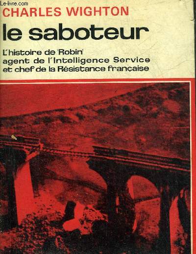 LE SABOTEUR - L'HISTOIRE DE ROBIN AGENT DE L'INTELLIGENCE SERVICE ET CHEF DE LA RESISTANCE FRANCAISE.