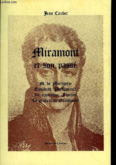 MIRAMONT ET SON PASSE - M.DE MARTIGNAC - ELISABETH PHELIPPEAUX - LE CAPITAINE FLORIAN - LE GENERAL DE GRAMMONT.