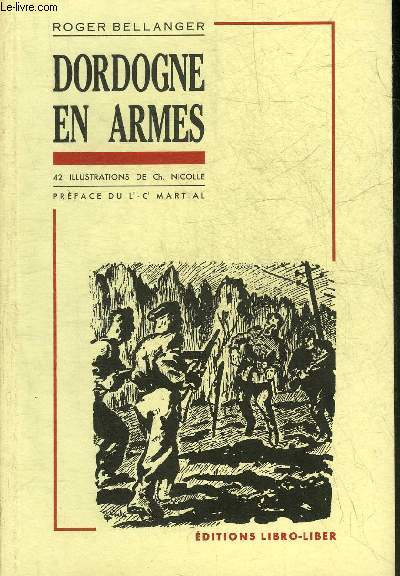 DORDOGNE EN ARMES - HISTORIQUE DES FRANCS TIREURS ET PARTISANS FRANCAIS DU PERIGORD.