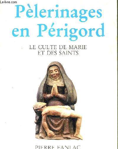 PELERINAGES EN PERIGORD LE CULTE DE MARIE ET DES SAINTS.