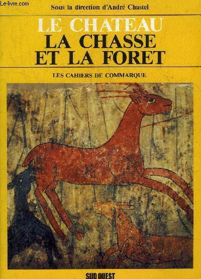 LE CHATEAU LA CHASSE ET LA FORET - LES CAHIERS DE COMMARQUE.