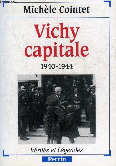 VICHY CAPITALE 1940-1944 - COLLECTION VERITES ET LEGENDES.