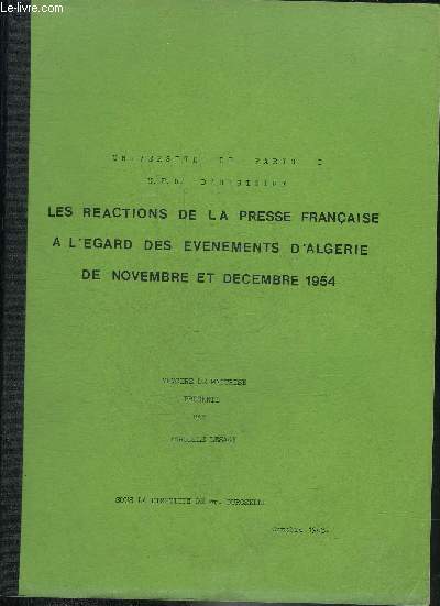 LES REACTIONS DE LA PRESSE FRANCAISE A L'EGARD DES EVENEMENTS D'ALGERIE DE NOVEMBRE ET DECEMBRE 1954 - UNIVERSITE DE PARIS I U.E.R. D'HISTOIRE.