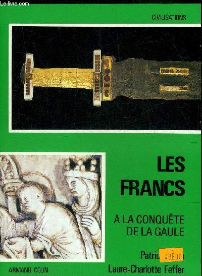 LES FRANCS - TOME 1 : A LA CONQUETE DE LA GAULE - COLLECTION CIVILISATIONS.