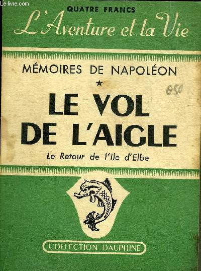 LE VOL DE L'AIGLE - MEMOIRES DE NAPOLEON 1ER SUR LE RETOUR DE L'ILE D'ELBE.