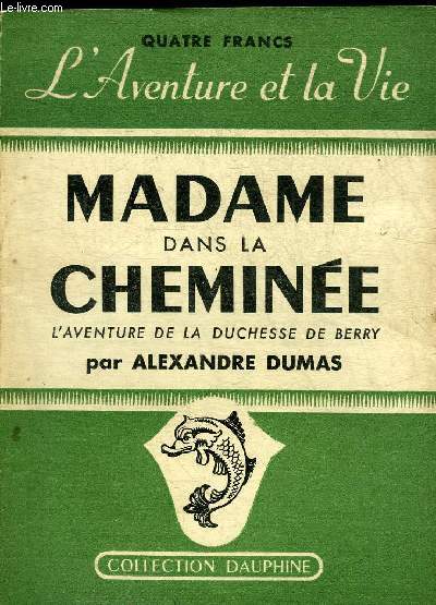 MADAME DANS LA CHEMINEE L'AVENTURE DE LA DUCHESSE DE BERRY - COLLECTION DAUPHINE.