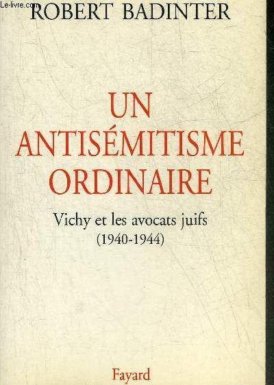 UN ANTISEMITISME ORDINAIRE - VICHY ET LES AVOCATS JUIFS 1940-1944.