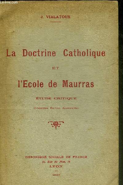 LA DOCTRINE CATHOLIQUE ET L'ECOLE DE MAURRAS ETUDE CRITIQUE - CINQUIEME EDITION AUGMENTEE.