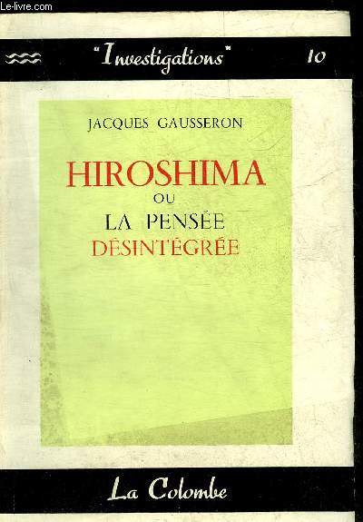 HIROSHIMA OU LA PENSEE DESINTEGREE- COLLECTION INVESTIGATIONS N10.