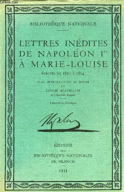 LETTRES INEDITES DE NAPOLEON 1ER A MARIE LOUISE - ECRITES DE 1810 A 1814 .