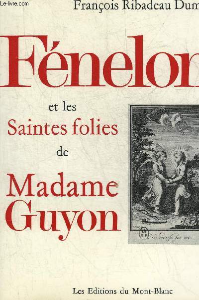 FENELON ET LES SAINTES FOLIES DE MADAME GUYON.