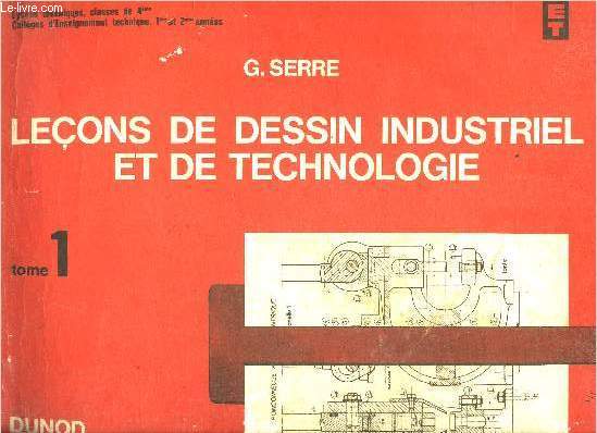 LECONS DE DESSIN INDUSTRIEL ET DE TECHNOLOGIE ACCOMPAGNEES D'UNE PROGRESSION TYPE D'EXERCICES GRADUES DE TECHNIQUE GRAPHIQUE - TOME 1.