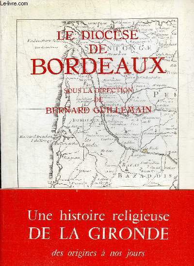 LE DIOCESE DE BORDEAUX - COLLECTION HISTOIRE DES DIOCESES DE FRANCE 2.