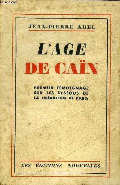 L'AGE DE CAIN - PREMIER TEMOIGNAGE SUR LES DESSOUS DE LA LIBERATION DE PARIS.