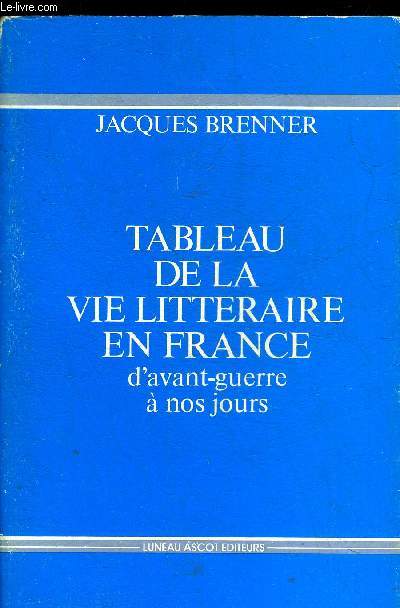 TABLEAU DE LA VIE LITTERAIRE EN FRANCE D'AVANT GUERRE A NOS JOURS.