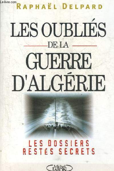 LES OUBLIES DE LA GUERRE D'ALGERIE - LES DOSSIERS RESTES SECRETS.