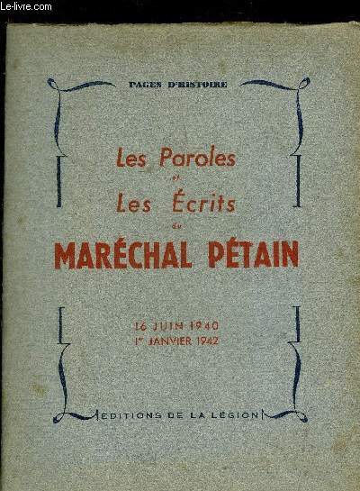 LES PAROLES ET LES ECRITS DU MARECHAL PETAIN 16 JUIN 1940 1ER JANVIER 1942.