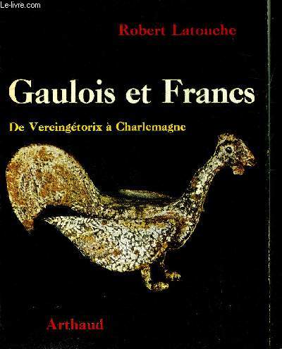 GAULOIS ET FRANCS DE VERCINGETORIX A CHARLEMAGNE.