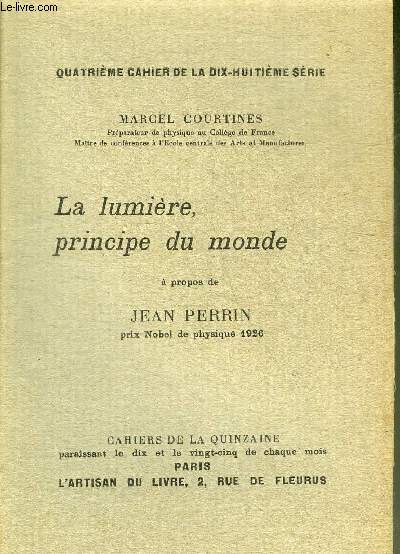 LA LUMIERE PRINCIPE DU MONDE A PROPOS DE JEAN PERRIN - QUATRIEME CAHIER DE LA DIX HUITIEME SERIE.