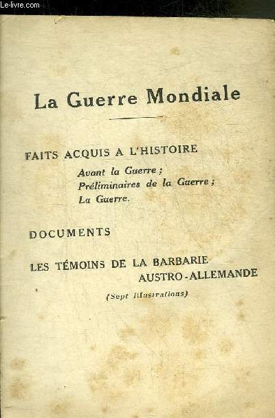LA GUERRE MONDIALE - FAITS ACQUIS A L'HISTOIRE - AVANT LA GUERRE PRELIMINAIRES DE LA GUERRE - LA GUERRE - DOCUMENTS - LES TEMOINS DE LA BARBARIE AUSTRO ALLEMANDE.