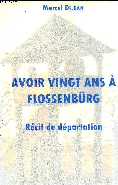 AVOIR VINGT ANS A FLOSSENBURG - RECIT DE DEPORTATION.