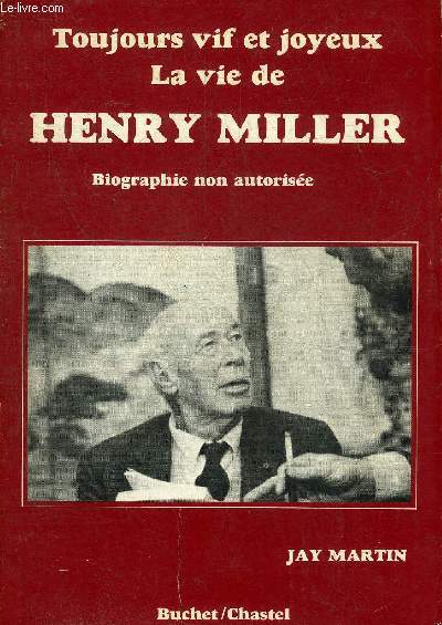 TOUJOURS VIF ET JOYEUX LA VIE DE HENRY MILLER - BIOGRAPHIE NON AUTORISEE.