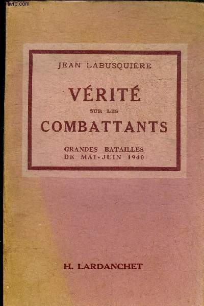 VERITE SUR LES COMBATTANTS - GRANDES BATAILLES DE MAI-JUIN 1940 - COLLECTION LES DOCUMENTS HISTORIQUES 1.