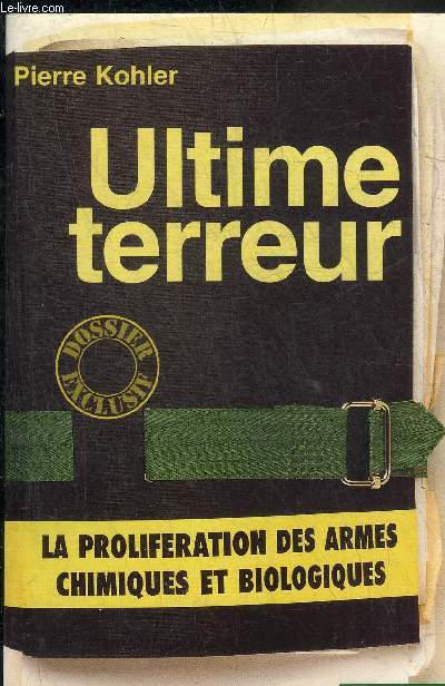 ULTIME TERREUR - LA PROLIFERATION DES ARMES CHIMIQUES ET BIOLOGIQUES.