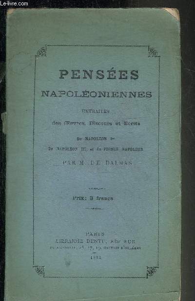 PENSEES NAPOLEONIENNES EXTRAITES DES OEUVRES DISCOURS ET ECRITS DE NAPOLEON 1ER DE NAPOLEON III ET DU PRINCE NAPOLEON.