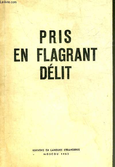 PRIS EN FLAGRANT DELIT - RECUEIL DE FAITS SUR L'ESPIONNAGE ET LES ACTES DE SUBVERSION DES ETATS UNIS CONTRE L'URSS.