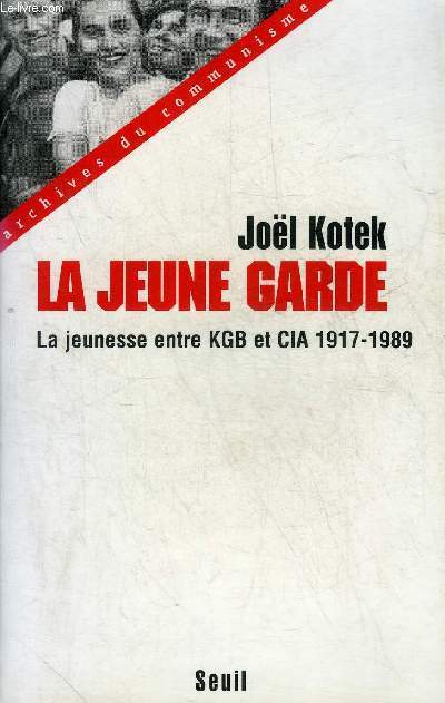 LA JEUNE GARDE ENTRE KGB ET CIA LA JEUNESSE MONDIALE ENJEU DES RELATIONS INTERNATIONALES 1917-1989 - COLLECTION ARCHIVES DU COMMUNISME.