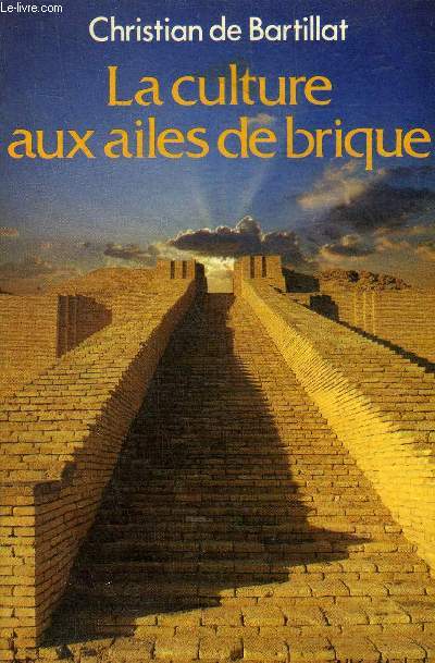 LA CULTURE AUX AILES DE BRIQUE VARIATION SUR UN THEME MESOPOTAMIEN SUIVI DE L'AU-DEVANT OU L'HISTOIRE SYMPHONIQUE.
