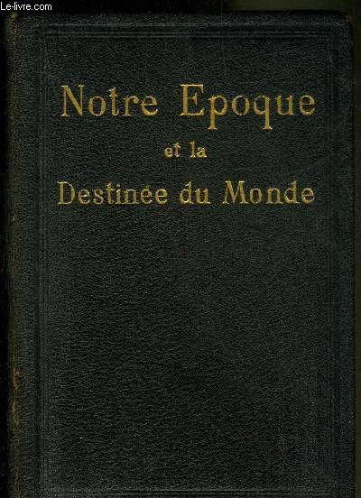 NOTRE EPOQUE ET LA DESTINEE DU MONDE.