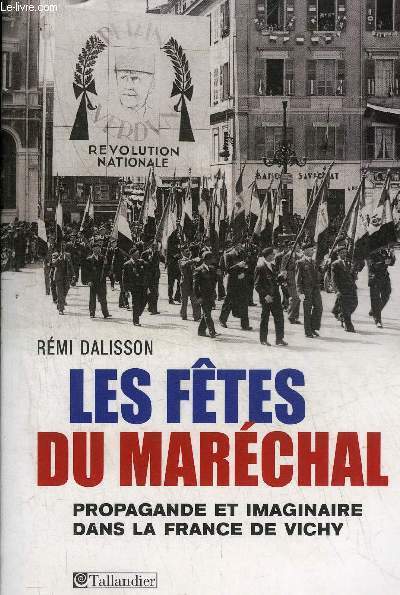 LES FETES DU MARECHAL PROPAGANDE ET IMAGINAIRE DANS LA FRANCE DE VICHY.