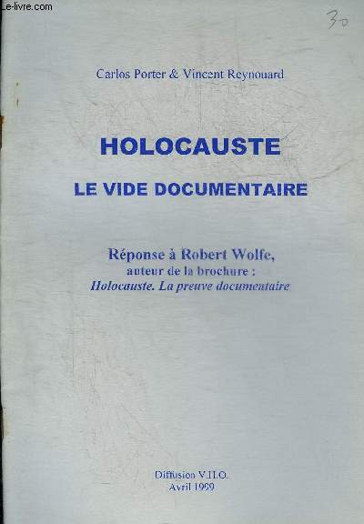 HOLOCAUSTE LE VIDE DOCUMENTAIRE REPONSE A ROBERT WOLFE AUTEUR DE LA BROCHURE HOLOCAUSTE LA PREUVE DOCUMENTAIRE.