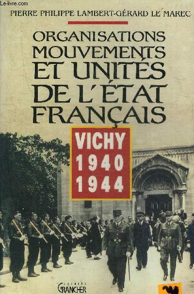 ORGANISATIONS MOUVEMENTS ET UNITES DE L'ETAT FRANCAIS - VICHY 1940-1944.