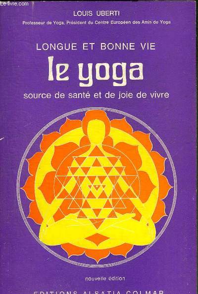 LONGUE ET BONNE VIE LE YOGA SOURCE DE SANTE ET DE JOIE DE VIVRE - NOUVELLE EDITION.