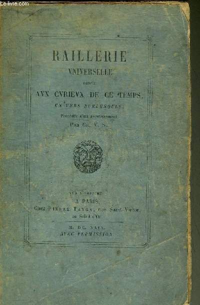 RAILLERIE UNIVERSELLE DEDIEE AUX CURIEUX DE CE TEMPS EN VERS BURLESQUES PRECEDEE D'UN AVERTISSEMENT PAR CH.V.S.