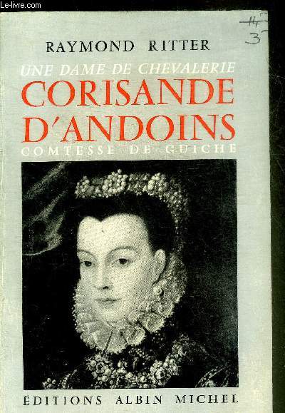 UNE DAME DE CHEVALERIE CORISANDE D'ANDOINS COMTESSE DE GUICHE - NOUVELLE EDITION REVUE ET AUGMENTEE.