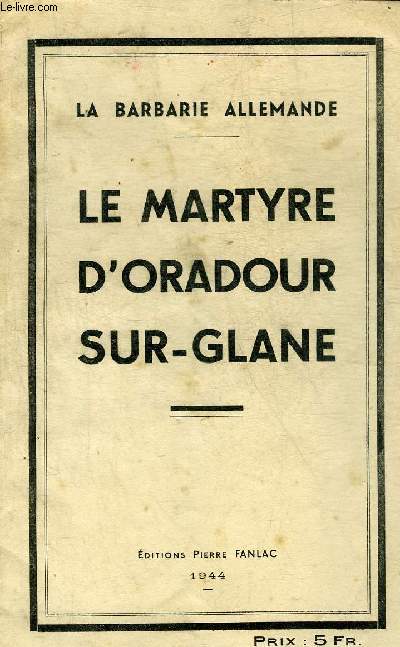 LE MARTYRE D'ORADOUR SUR GLANE - LA BARBARIE ALLEMANDE.