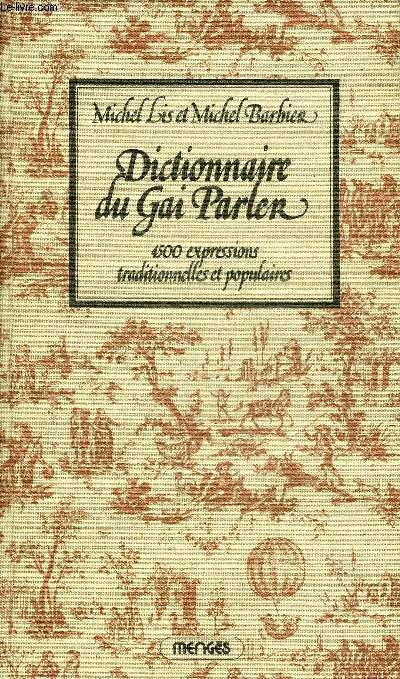 DICTIONNAIRE DU GAI PARLER - 4500 EXPRESSIONS TRADITIONNELLES ET POPULAIRES.