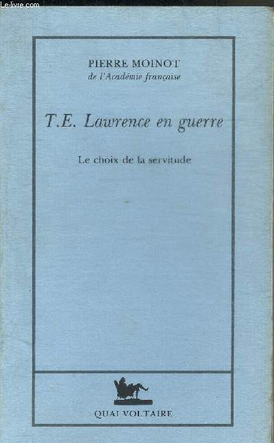 T.E. LAWRENCE EN GUERRE LE CHOIX DE LA SERVITUDE.