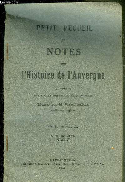 PETIT RECUEIL DE NOTES SUR L'HISTOIRE DE L'AUVERGNE A L'USAGE DES ECOLES PRIMAIRES ELEMENTAIRES.